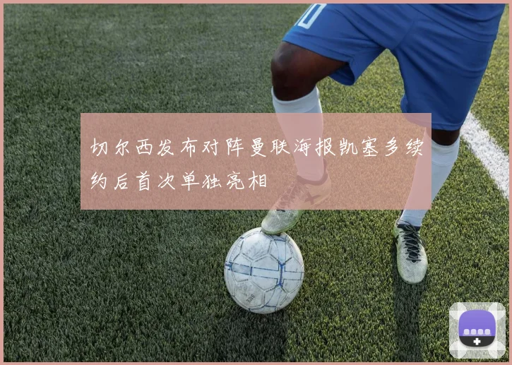 切尔西发布对阵曼联海报凯塞多续约后首次单独亮相